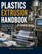 PLASTICS EXTRUSION HANDBOOK: Screw Design, Die Flow, and Melt Processing for Film, Sheet, Pipe, and Profile Lines