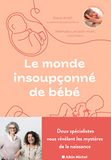 Le monde insoupçonné de bébé: Deux spécialistes nous révèlent les mystères de la naissance