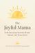 The Joyful Mama: Daily Encouragement and Affirmations for Moms Seeking Calm, Support, and Joy in Motherhood