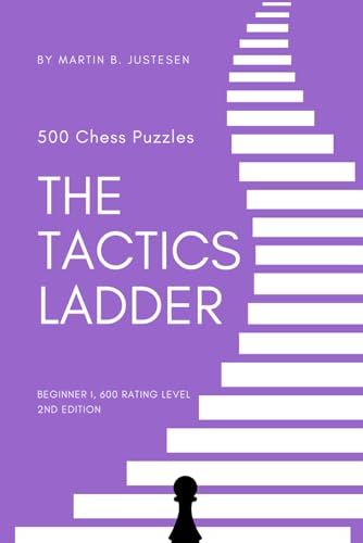 Independently published The Tactics Ladder - Beginner I: 500 Chess Puzzles, 600 Rating level, 2nd edition