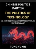 Chinese Politics Chinese Politics (Part 14)- The Politics of Technology, AI, Surveillance, and State Control in the Digital Age, The Algorithmic State, How China Harnesses AI for Social Control and Economic Dominance, China's Tech-Powered Path to Modernization Hardcover