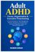 Adult ADHD: Focus, Organization & Executive Functioning: A Practical Guide to Time Management, Memory, Motivation, Procrastination, Emotional Regulation, Sleep, and Getting Things Done