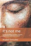 It's not me: Understanding Complex Trauma, Attachment and Dissociation