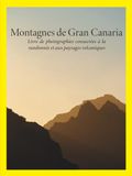 Montagnes de Gran Canaria: Livre de photographies consacrées à la randonnée et aux paysages volcaniques: Tamdaba, Roque Nublo et Guguy