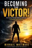 Becoming The Victor!: My Journey Through Bullying and Shame to Healing and Freedom