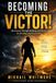Becoming The Victor!: My Journey Through Bullying and Shame to Healing and Freedom