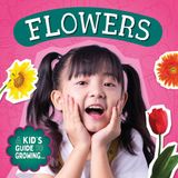 Flowers Kidhaven Publishing A Kid's Guide to Growing...- Flowers