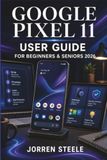 GOOGLE PIXEL 11 User Guide for Beginners & Seniors 2026
