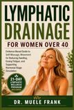 LYMPHATIC DRAINAGE FOR WOMEN OVER 40: Evidence-Based Guide to Self-Massage, Movement for Reducing Swelling, Easing Fatigue, and Supporting Hormonal-Stage Circulation