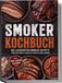 Smoker Smoker Kochbuch: Die leckersten Smoker Rezepte für saftiges Fleisch & echtes BBQ-Aroma - inkl. Rubs, Saucen, Glasuren uvm.