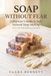 Soap Without Fear: A Beginner's Guide to Safe, Natural Soap Making
