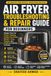 Air Fryer Troubleshooting & Repair Guide for Beginners