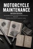 Motorcycle Maintenance: Engine Oil, Brakes, Chain, Suspension, Electrics and Cooling Service Procedures with Diagnostic Flowcharts, Troubleshooting Scenarios and a Full Service Log