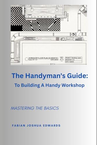 THE HANDYMAN'S GUIDE: TO BUILDING A HANDY WORKSHOP