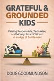 Grateful & Grounded Kids: Raising Responsible, Tech-Wise, and Money-Smart Children in an Age of Entitlement Paperback