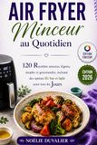 Air Minceur au Quotidien Air Fryer: 120 Recettes Minceur, légères, simples et gourmandes, incluant des options IG bas et light pour tous les Jours