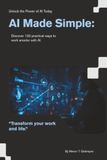 AI Made Simple: 130 Practical Ways to Use ChatGPT and AI to Save Time, Work Smarter, and Make More Money