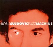 Sonic Rendezvous Boris Sujdovic - Fuzz Machine (CD)