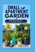 Small Apartment Garden: Grow 12 Vegetables in Buckets, Balconies and Small Spaces