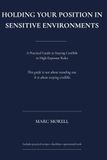 Holding Your Position in Sensitive Environments: A Practical Guide to Staying Credible in High-Exposure Roles