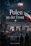 Polen an der Front: Geschichte, Politik und Sicherheit im Herzen Europas