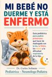 Mi bebé no duerme y está enfermo: Guía pediátrica para padres primerizos