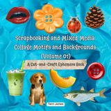 Scrapbooking and Mixed Media Collage Motifs and Backgrounds (Volume 01): A Cut-and-Craft Ephemera Book