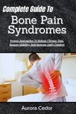 Complete Guide To Bone Pain Syndromes: Proven Approaches To Relieve Chronic Pain, Restore Mobility, And Improve Daily Comfort