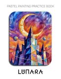 Pastel Lunara Pastel Painting Practice Book - Mastering Cosmic Landscapes, Luminous Moons, and Surreal Architecture in Pastel
