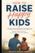How to Raise Happy Kids: A Complete Parenting Guide for Kids Ages 6-12: Building Confidence, Resilience, Good Behavior, and Emotional Intelligence