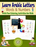Learn Arabic Letters Words & Numbers with Fun Coloring Activities for Kids: A Beginner Arabic Learning Activity Book with English Pronunciation, ... Pages and Fun Activities for Kids Ages 3–12