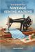How Vintage Sewing Machine: How to Master Your Vintage Sewing Machine: Restore, Maintain, Troubleshoot, Learn the Stitches, and Create Fun Projects You’ll Love