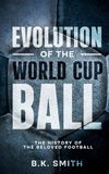 Evolution of The World Cup Ball - The History of The Beloved Football.