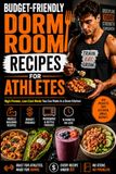 Budget-Friendly Dorm Room Recipes for Athletes: 64 High-Protein, Low-Cost Meals You Can Make in a Dorm Kitchen — The Ultimate Meal Prep Guide for College Athletes on a Budget
