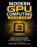Modern GPU Computing Made Easy: A Step-by-Step Guide to Build, Optimize, Package, and Deploy High-Performance CUDA C++ Applications