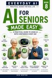 AI for Seniors: A Calm, Plain-English Guide to Using Artificial Intelligence with Confidence and Safety