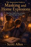 The Awareverse Guide to Masking and Home Explosions: Why Your Child Is Fine at School but Falls Apart at Home — and What to Do About It