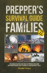 PREPPER'S SURVIVAL GUIDE FOR FAMILIES: Family Emergency Plan for Urban Disasters and Crises to Preparae your Home for Power Outages with 72-Hour Kits and Bushcraft Skills