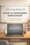 100 Independently Published 100 requêtes IA pour le personnel enseignant: Des requêtes prêtes à utiliser — l'intelligence artificielle au service de votre pratique Paperback