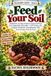 Feed Libri GmbH Feed Your Soil: Build Rich, Living, Fertile Ground and Feed Your Vegetables Naturally — Soil Testing, pH, Organic Fertilizers, Amendments, and Cover Crops, Zone by Zone: 4 Paperback
