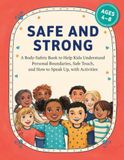 Safe and Strong: A Body-Safety Book to Help Kids Understand Personal Boundaries, Safe Touch, and How to Speak Up, with Activities for Ages 3 to 8.