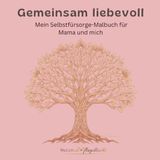 Gemeinsam liebevoll: Mein Selbstfürsorge-Malbuch für Mama und mich