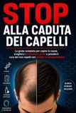STOP ALLA CADUTA DEI CAPELLI: La guida completa per capire le cause, scegliere i trattamenti più efficaci e prenderti cura dei tuoi capelli con metodo e consapevolezza