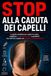 STOP ALLA CADUTA DEI CAPELLI: La guida completa per capire le cause, scegliere i trattamenti più efficaci e prenderti cura dei tuoi capelli con metodo e consapevolezza