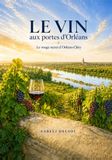 Le Vin aux portes d’Orléans: Le rouge secret d’Orléans-Cléry, Voyage au cœur d’une appellation de Loire