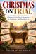 Christmas On Trial: A Biblical Defense of Christmas, Its Traditions, and December 25.