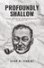 Profoundly Shallow: A Collection of Uncommon Essays… Commonly So…
