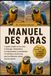 MANUEL DES ARAS: Le guide complet sur les soins, le dressage, l'alimentation, le comportement, la reproduction et l'entretien à vie des aras, pour les débutants comme pour les experts.