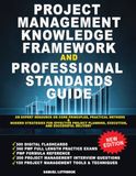 Project Management Knowledge Framework and Professional Standards Guide: An Expert Resource on Core Principles, Practical Methods, and Modern ... Planning, Execution, and Successful Delivery
