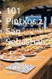 101 Pintxos z San Sebastian: Prawdziwe przepisy z barow i wysokiej kuchni San Sebastian, do przygotowania w domu